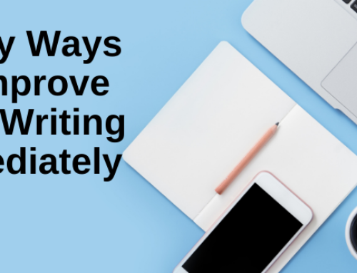 6 Easy Ways To Improve Your Writing Immediately